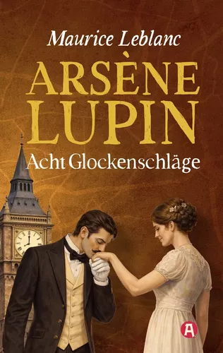 Arsène Lupin - Acht Glockenschläge. Detektivgeschichten