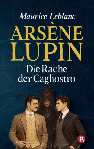 Arsène Lupin und die Rache der Cagliostro. Kriminalroman