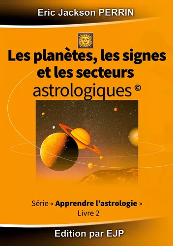 Astrologie livre 2 : Les planètes, les signes et les secteurs astrologiques