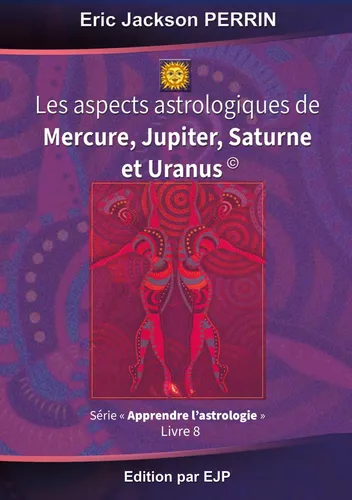 Astrologie livre 8 : Les aspects astrologiques à Mercure, Jupiter, Saturne et Uranus