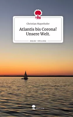 Atlantis bis Corona! Unsere Welt.. Life is a Story - story.one