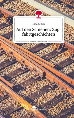Auf den Schienen: Zugfahrtgeschichten. Life is a Story - story.one