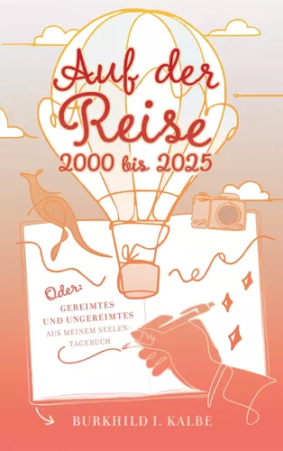 Auf der Reise 2000 bis 2025 Oder: Gereimtes und Ungereimtes aus meinem Seelen-Tagebuch
