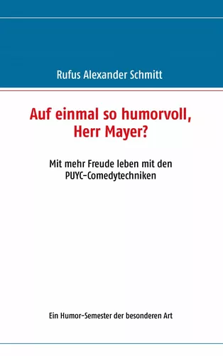 Auf einmal so humorvoll, Herr Mayer? Mit mehr Freude leben mit den PUYC-Comedytechniken