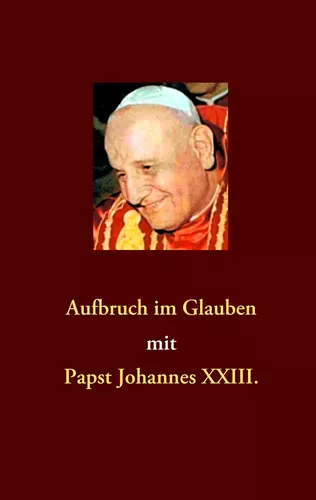 Aufbruch im Glauben mit Papst Johannes XXIII.
