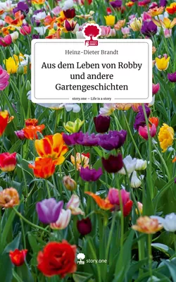 Aus dem Leben von Robby und andere Gartengeschichten. Life is a Story - story.one