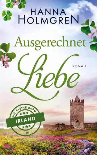 Ausgerechnet Liebe (Die kleine Burg in Irland 1)