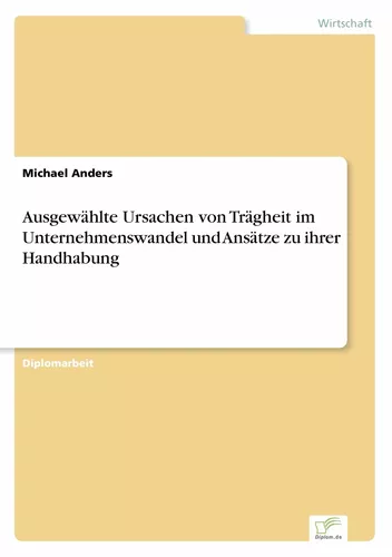 Ausgewählte Ursachen von Trägheit im Unternehmenswandel und Ansätze zu ihrer Handhabung