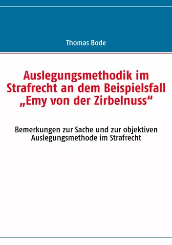 Auslegungsmethodik im Strafrecht an dem Beispielsfall  „Emy von der Zirbelnuss“