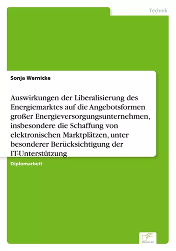 Auswirkungen der Liberalisierung des Energiemarktes auf die Angebotsformen großer Energieversorgungsunternehmen, insbesondere die Schaffung von elektronischen Marktplätzen, unter besonderer Berücksichtigung der IT-Unterstützung