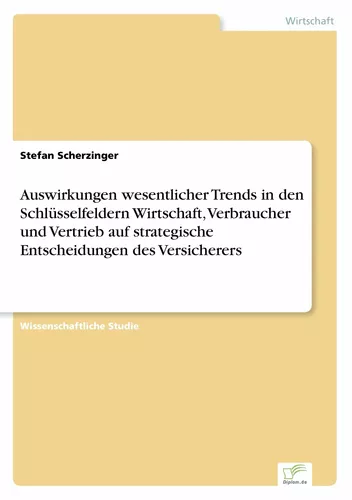 Auswirkungen wesentlicher Trends in den Schlüsselfeldern Wirtschaft, Verbraucher und Vertrieb auf strategische Entscheidungen des Versicherers
