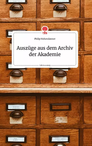 Auszüge aus dem Archiv der Akademie. Life is a Story - story.one