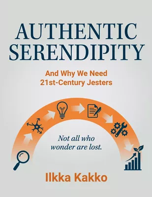 Authentic Serendipity - and Why We Need 21st - Century Jesters