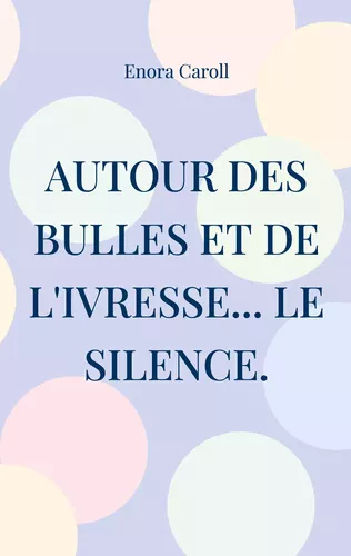 Autour des bulles et de l'ivresse... le silence.