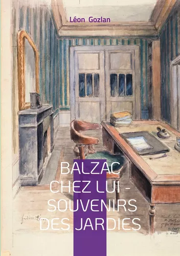 Balzac chez lui - Souvenirs des Jardies
