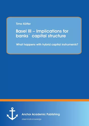 Basel III – Implications for banks` capital structure: What happens with hybrid capital instruments?