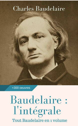 Baudelaire : l'intégrale des oeuvres