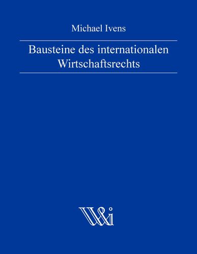 Bausteine des internationalen Wirtschaftsrechts