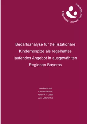 Bedarfsanalyse für (teil)stationäre Kinderhospize als regelhaftes laufendes Angebot in ausgewählten Regionen Bayerns