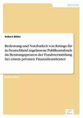 Bedeutung und Nutzbarkeit von Ratings für in Deutschland zugelassene Publikumsfonds im Beratungsprozess der Fondsvermittlung bei einem privaten Finanzdienstleister