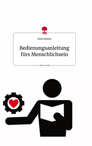 Bedienungsanleitung fürs Menschlichsein. Life is a Story - story.one