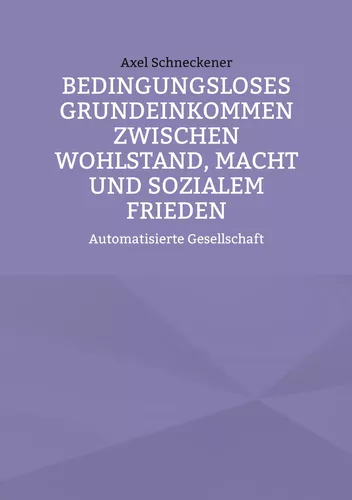 Bedingungsloses Grundeinkommen zwischen Wohlstand, Macht und sozialem Frieden