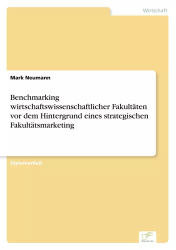 Benchmarking wirtschaftswissenschaftlicher Fakultäten vor dem Hintergrund eines strategischen Fakultätsmarketing