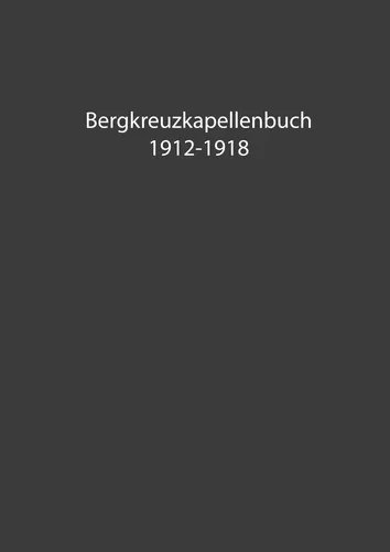 Bergkreuzkapellenbuch 1912-1918 (Band 1)
