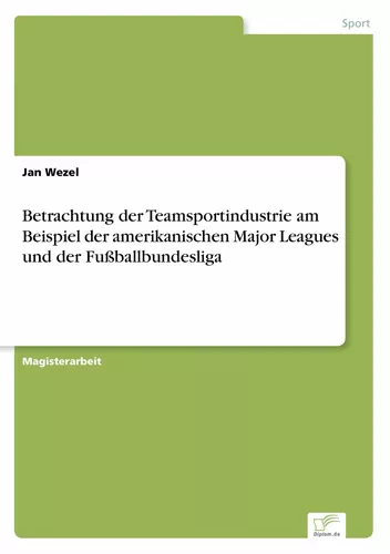 Betrachtung der Teamsportindustrie am Beispiel der amerikanischen Major Leagues und der Fußballbundesliga