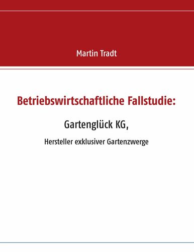 Betriebswirtschaftliche Fallstudie: Gartenglück KG,