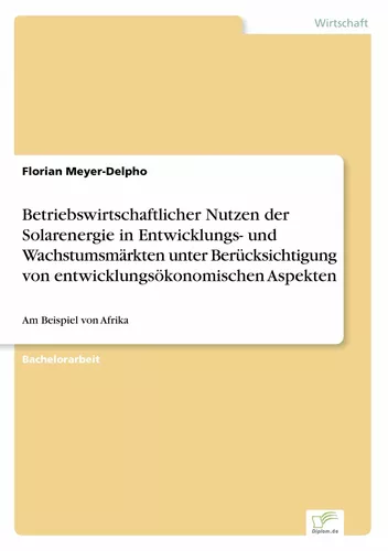Betriebswirtschaftlicher Nutzen der Solarenergie in Entwicklungs- und Wachstumsmärkten unter Berücksichtigung von entwicklungsökonomischen Aspekten