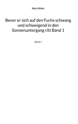 Bevor er sich auf den Fuchs schwang und schweigend in den Sonnenuntergang ritt Band 1