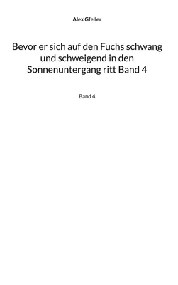 Bevor er sich auf den Fuchs schwang und schweigend in den Sonnenuntergang ritt Band 4