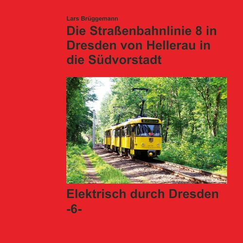 Bildband - Die Straßenbahnlinie 8 in Dresden von Hellerau in die Südvorstadt