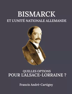 Bismarck et l'Unité Allemande Quelles opitions pour l'Alsace-Lorraine ?