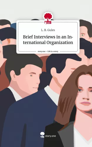 Brief Interviews in an International Organization. Life is a Story - story.one