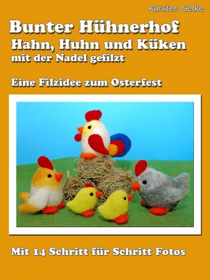 Bunter Hühnerhof - Hahn, Huhn und Küken mit der Nadel gefilzt