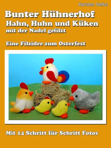 Bunter Hühnerhof - Hahn, Huhn und Küken mit der Nadel gefilzt
