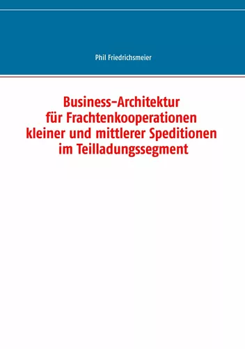 Business-Architektur für Frachtenkooperationen kleiner und mittlerer Speditionen im Teilladungssegment