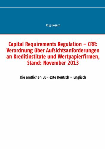 Capital Requirements Regulation – CRR: Verordnung über Aufsichtsanforderungen an Kreditinstitute und Wertpapierfirmen, Stand: November 2013