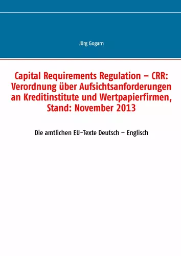 Capital Requirements Regulation – CRR: Verordnung über Aufsichtsanforderungen an Kreditinstitute und Wertpapierfirmen, Stand: November 2013
