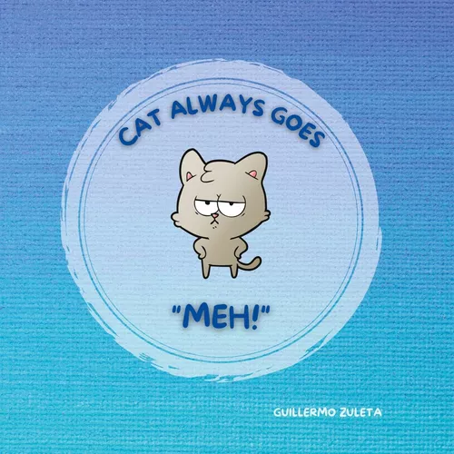 CAT ALWAYS GOES "MEH!"