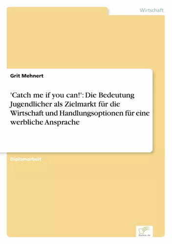 'Catch me if you can!': Die Bedeutung Jugendlicher als Zielmarkt für die Wirtschaft und Handlungsoptionen für eine werbliche Ansprache