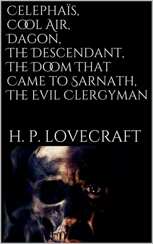 Celephaïs, Cool Air, Dagon, The Descendant, The Doom That Came to Sarnath, The Evil Clergyman