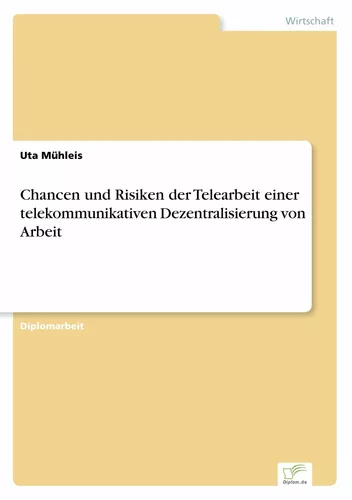 Chancen und Risiken der Telearbeit einer telekommunikativen Dezentralisierung von Arbeit