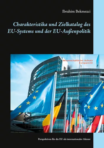 Charakteristika und Zielkatalog des EU-Systems und der EU-Außenpolitik