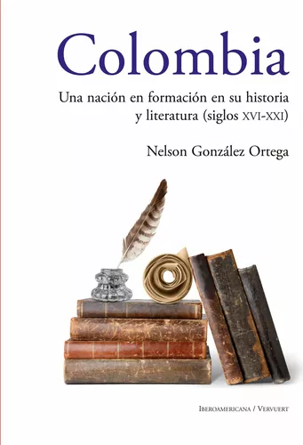 Colombia: Una nación en formación en su historia y literatura (siglos XVI al XXI)