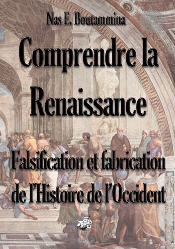 Comprendre la Renaissance - Falsification et fabrication de l'Histoire de l'Occident