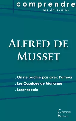 Comprendre les pièces de Musset (On ne badine pas avec l'amour, Les Caprices de Marianne, Lorenzaccio)