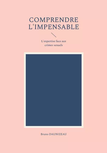 Comprendre l'impensable : l'expertise face aux crimes sexuels
